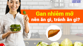 Giải đáp nhanh thắc mắc: Gan nhiễm mỡ nên ăn gì, tránh ăn gì?