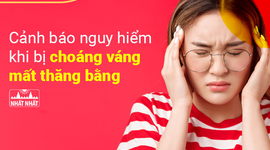 Cảnh báo nguy hiểm khi bị choáng váng mất thăng bằng 