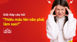 Giải đáp câu hỏi “Thiếu máu lên não phải làm sao?”