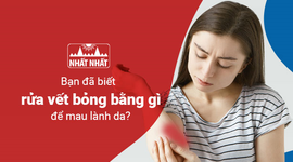 Bạn đã biết rửa vết bỏng bằng gì để mau lành da và không nhiễm trùng?
