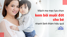 Mách mẹ mẹo lựa chọn kem bôi muỗi đốt cho bé nhanh lành thâm hiệu quả