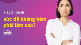 Hay bị bệnh, sức đề kháng kém phải làm sao?