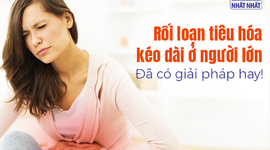 Rối loạn tiêu hóa kéo dài ở người lớn: Đã có giải pháp hay!