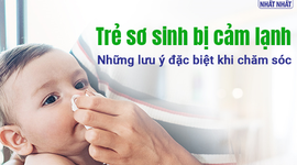 Trẻ sơ sinh bị cảm lạnh: Những lưu ý đặc biệt khi chăm sóc