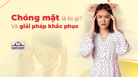Tư vấn chuyên gia: “Chóng mặt là bị gì và giải pháp khắc phục”