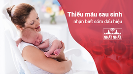 Thiếu máu sau sinh: Nhận biết sớm dấu hiệu để khắc phục kịp thời