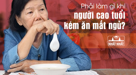 Phải làm gì khi người cao tuổi kém ăn mất ngủ?