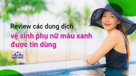 Review một số dung dịch vệ sinh phụ nữ màu xanh lá cây được tin dùng