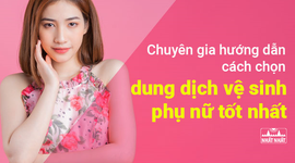 Chuyên gia hướng dẫn cách chọn dung dịch vệ sinh phụ nữ tốt