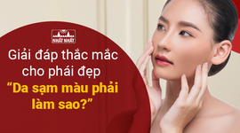 Giải đáp thắc mắc cho phái đẹp “Da sạm màu phải làm sao?”