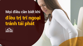 Mọi điều cần biết khi điều trị trĩ ngoại, tránh tái phát