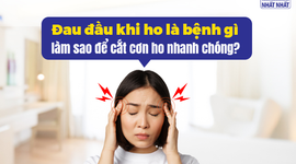 Đau đầu khi ho là bệnh gì, làm sao để cắt cơn ho nhanh chóng?