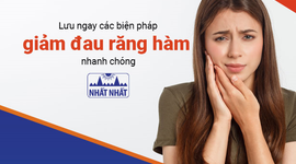 Lưu ngay các biện pháp giảm đau răng hàm nhanh chóng