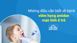 Những điều cần biết về bệnh viêm họng amidan mạn tính ở trẻ