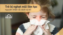 Trẻ bị nghẹt mũi liên tục: Nguyên nhân và cách xử trí hiệu quả chống tái phát