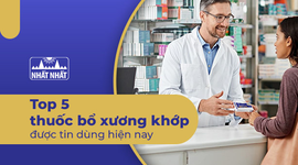 Thuốc bổ xương khớp nào tốt? Tìm ra top 5 thuốc loại được tin dùng