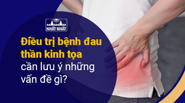 Điều trị bệnh đau thần kinh tọa cần lưu ý những vấn đề gì?