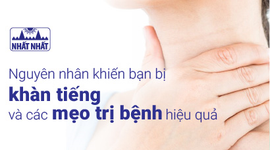 Nguyên nhân khiến bạn bị khàn tiếng và các mẹo trị bệnh hiệu quả