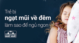 Trẻ bị ngạt mũi về đêm làm sao để ngủ ngon?