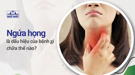 Ngứa họng là dấu hiệu của bệnh gì, chữa thế nào hiệu quả nhanh?