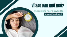 Vì sao bạn khó ngủ? Nên áp dụng ngay nguyên tắc giúp dễ ngủ hơn!