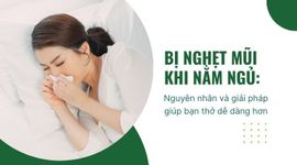 Bị nghẹt mũi khi nằm ngủ: Nguyên nhân và giải pháp giúp bạn thở dễ dàng hơn