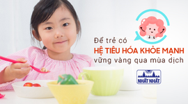 Để trẻ có hệ tiêu hóa khỏe mạnh, vững vàng vượt qua mùa dịch