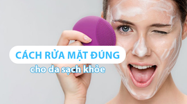 Bật mí nhanh: Cách rửa mặt đúng giúp da sạch khỏe