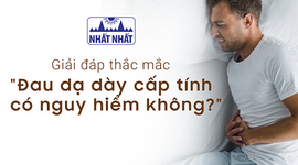 Giải đáp thắc mắc “Đau dạ dày cấp tính có nguy hiểm không?”