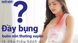 Đầy bụng, buồn nôn thường xuyên là dấu hiệu bệnh gì?