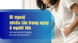 Đi ngoài nhiều lần trong ngày ở người lớn – Khi nào là bình thường, khi nào cần đi khám?