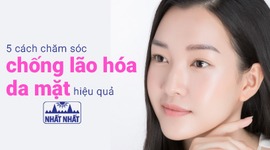 5 cách chăm sóc chống lão hóa da mặt hiệu quả
