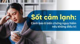 Sốt cảm lạnh: Cảnh báo 6 biến chứng nguy hiểm nếu không điều trị