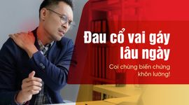 Đau cổ vai gáy lâu ngày – Coi chừng biến chứng khôn lường!