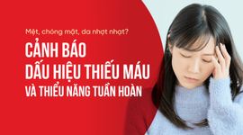 Mệt, chóng mặt, da nhợt nhạt? Cảnh báo dấu hiệu thiếu máu và thiểu năng tuần hoàn