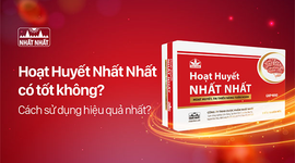 Hoạt Huyết Nhất Nhất có tốt không? Cách sử dụng hiệu quả