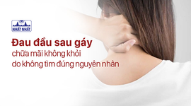 Đau đầu sau gáy chữa mãi không khỏi do không tìm đúng nguyên nhân