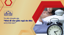 Tư vấn chuyên gia “Khó đi vào giấc ngủ do đâu, xử lý thế nào?”