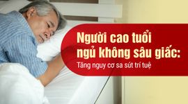 Người cao tuổi ngủ không sâu giấc: Tăng nguy cơ sa sút trí tuệ