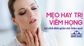 Tổng hợp các mẹo hay trị viêm họng tại nhà đơn giản mà hiệu quả