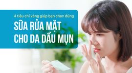 4 tiêu chí vàng giúp bạn chọn đúng sữa rửa mặt cho da dầu mụn