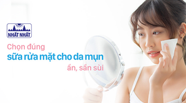 Chọn đúng sữa rửa mặt cho da mụn ẩn, sần sùi