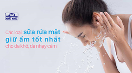Các loại sữa rửa mặt giữ ẩm tốt cho da khô, da nhạy cảm