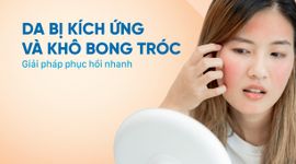 Da bị kích ứng và khô bong tróc: Giải pháp phục hồi nhanh