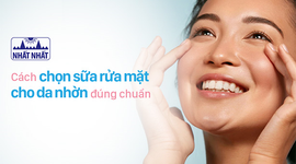 Cách chọn sữa rửa mặt cho da nhờn đúng chuẩn