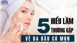 Bật mí 5 điều hiểu lầm về da dầu mụn không phải ai cũng biết
