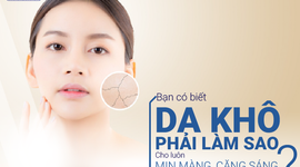 Bạn có biết da khô phải làm sao cho luôn mịn màng, căng sáng?