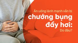 Ăn uống lành mạnh vẫn bị chướng bụng đầy hơi: Do đâu?