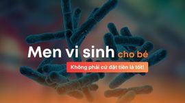 Men vi sinh cho bé: Không phải cứ đắt tiền là tốt!