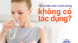 Uống nhiều men vi sinh nhưng không có tác dụng?